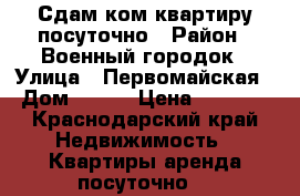 Сдам2ком квартиру посуточно › Район ­ Военный городок › Улица ­ Первомайская › Дом ­ 200 › Цена ­ 2 000 - Краснодарский край Недвижимость » Квартиры аренда посуточно   